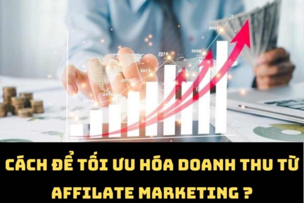 Các công cụ và kỹ thuật tối ưu hóa doanh thu từ affiliate marketing